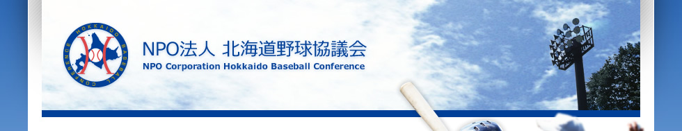 NPO法人 北海道野球協議会の公式サイト。野球を通して青少年の健全な育成を根底に、野球に打ち込める環境造り、社会貢献・地域活性に努めてまいります。